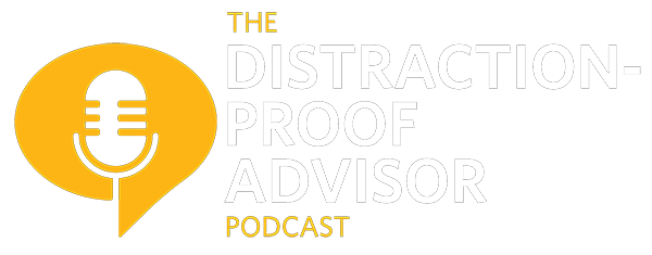 The Distraction-Proof Advisor Podcast
